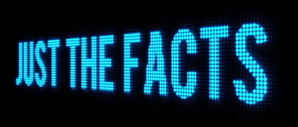 Just the facts, close-up led sign. Dark screen with the text \