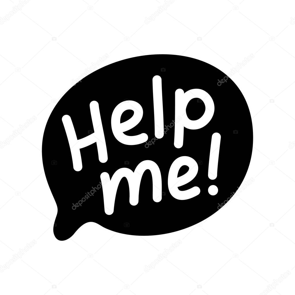 HELP ME speech bubble. Help me text with exclamation mark. Hand drawn quote. Mental health. Balloon icon. Doodle phrase. Vector illustration for print on shirt, card, poster etc. Black and white