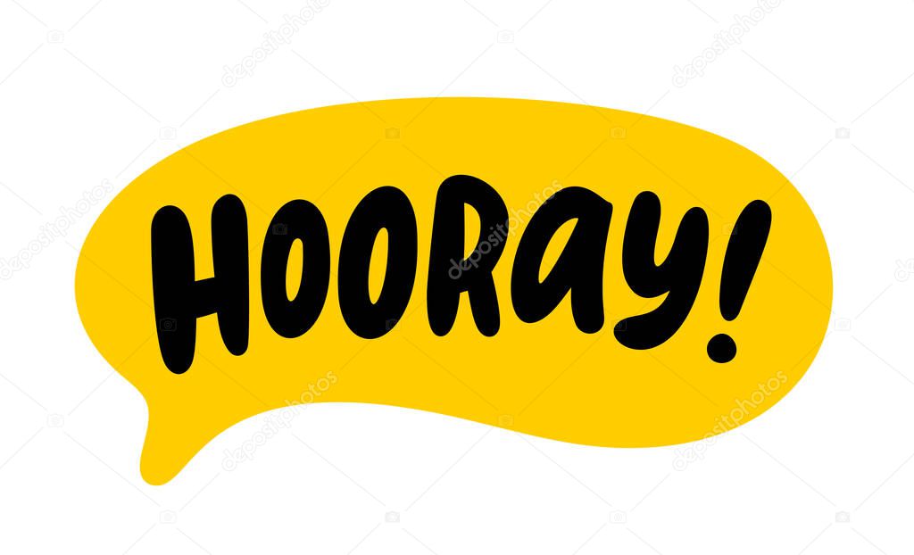 HOORAY speech bubble. Hooray text. Hand drawn quote. Doodle phrase. Graphic Design print on shirt, tee, card, poster etc. Motivation Quote. Funny text. Vector word illustration. YAY, hurray, woohoo