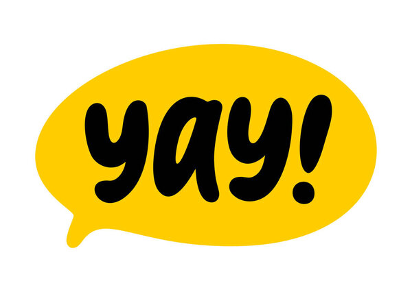 YAY speech bubble. Yay text. Hand drawn quote. Doodle phrase. Graphic Design print on shirt, tee, card, poster etc. Motivation Quote. Funny text. Vector word illustration. YAY, hurray, woohoo