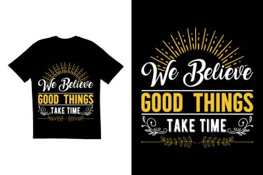 İyi şeylerin gömlek tasarımında zaman aldığına inanırız. Typography tişört tasarımı. Motivasyon tişörtü tasarımı