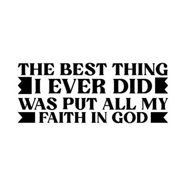 The best thing i ever did was put all my faith in god t-shirt design, Art & Illustration clipart