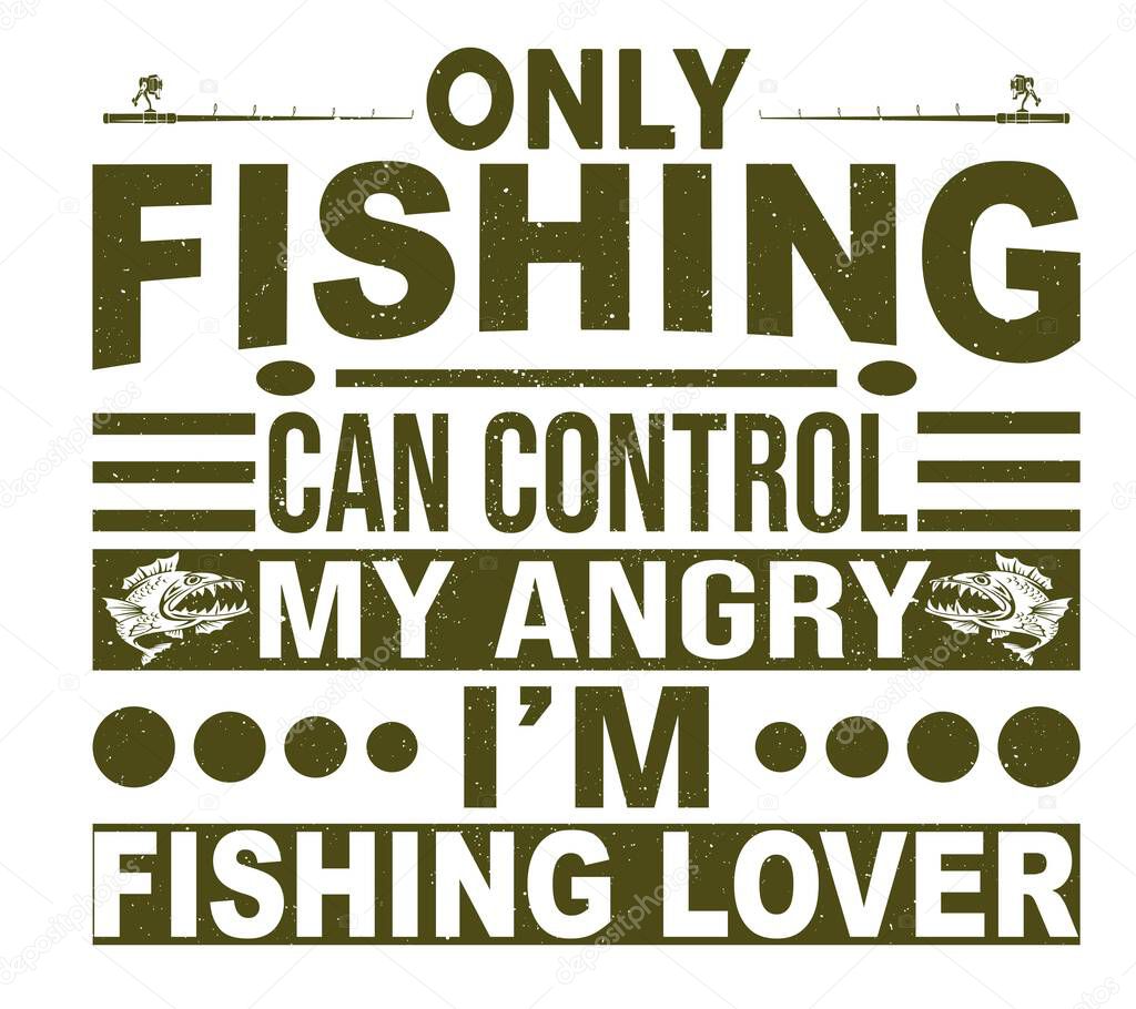 FISHERMAN T-shirt Only fishing can control my angry i am fishing lover, Fishing Fish River or Lake Fumbling Groping Dad,Grandad,Great birthday gift idea for anyone, with a fun distressed design. An ideal present for friends and family.