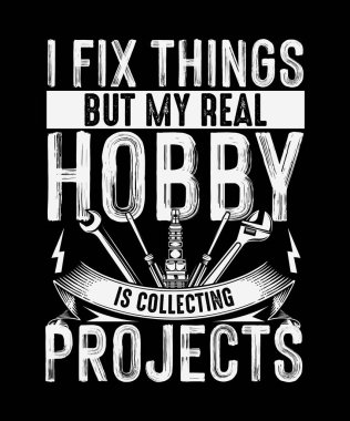Mechanic T-shirt Design I fix Things But My Real Hobby is Collecting Projects