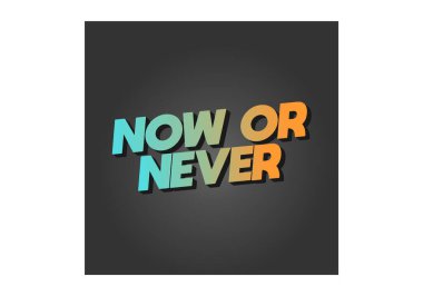 Ya şimdi ya da asla. 3B görünüm ve göz alıcı renkler içeren metin efekti tasarımı