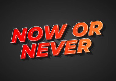 Ya şimdi ya da asla. 3B görünüm ve göz alıcı renkler içeren metin efekti tasarımı