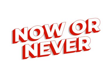 Ya şimdi ya da asla. 3B görünüm ve göz alıcı renkler içeren metin efekti tasarımı