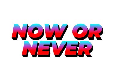 Ya şimdi ya da asla. 3B görünüm ve göz alıcı renkler içeren metin efekti tasarımı