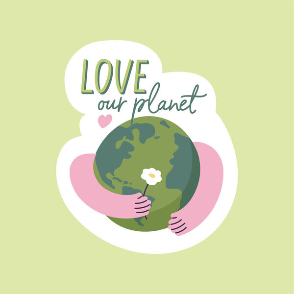 Vector illustration eco sticker - love our planet quote with human hands hugging Earth globe and holding flower