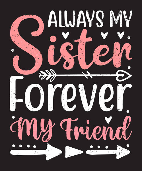 Always my sister forever my friend typography design with elements and grunge effect