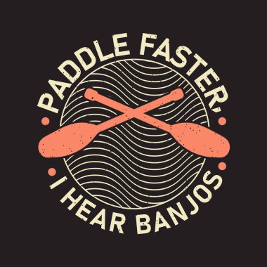 Paddle Faster, I Hear Banjos. Canoe Adventure. Kayaking Adventure, kayaking typography tshirt, poster design clipart