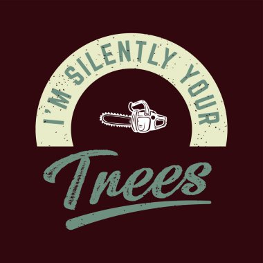 Sessizce ağaçlarınızım. Elektrikli testere tipografi klasik grunge tarzı dizayn. T-shirt, poster, etiket tasarımı