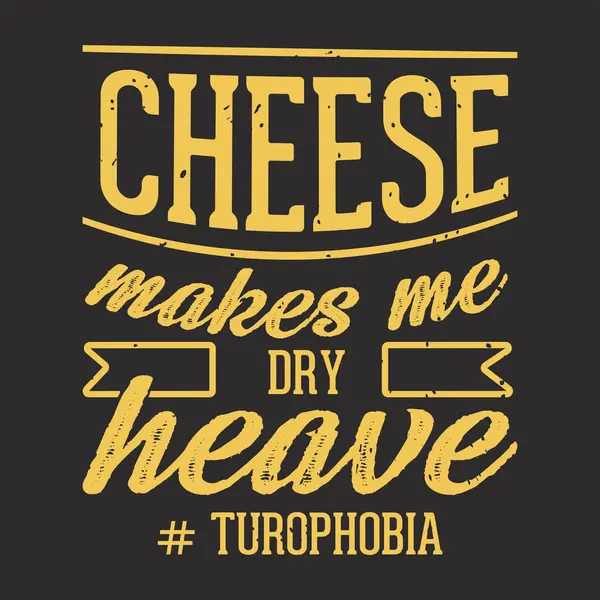stock vector Cheese makes me dry heave turophobia. Cheese design with vintage grunge typography poster, shirt, label design