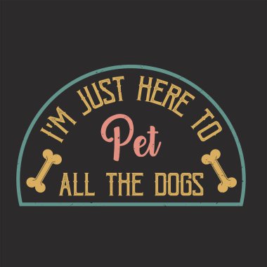 Ben sadece bütün köpekleri sevmek için buradayım. Klasik grunge geçmişi olan komik tasarım tipografisi.
