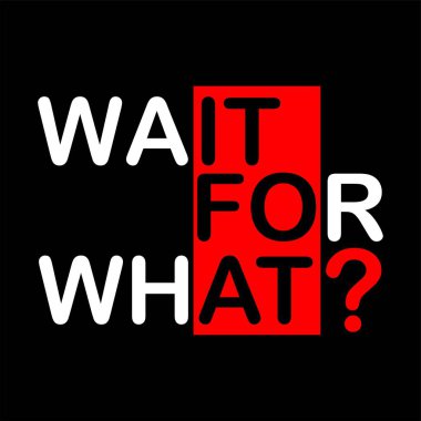 wait for what Inspirational Quotes Slogan Typography for Print t shirt design graphic vector