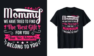 Anne senin için en iyi hediyeyi bulmaya çalıştık ama biz zaten sana aitiz. Anneler Günü tişört tasarımı, Anneler Günü tişört tasarımı, Anneler Günü tişört tasarımı..
