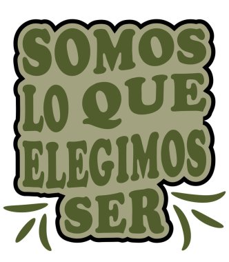 somos lo que elegimos ser, Spanish motivational quotes design, Translation from Spanish - we are what we choose to be clipart