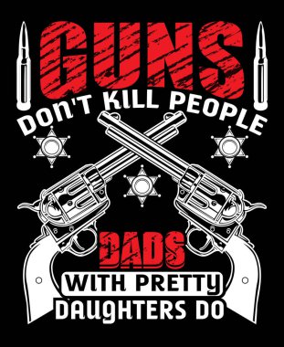 Silahlar insanları öldürmez. Güzel kızları olan babalar öldürür.