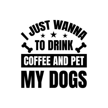 Sadece kahve içip köpeklerimi okşamak istiyorum. El çizimi tipografi poster tasarımı. Premium Vektörü.