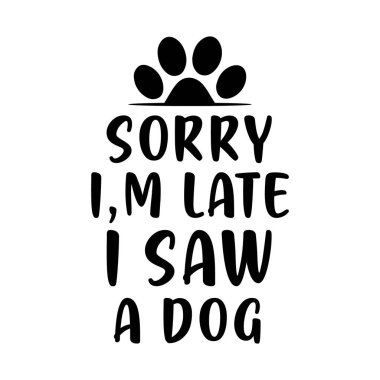 Sorry i,m late i saw a dog. Hand drawn typography poster design. Premium Vector. clipart