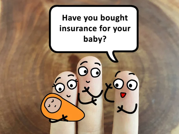 Three fingers are decorated as three person. One of them is holding a newborn baby. One of them is asking if they have bought insurance for his baby.