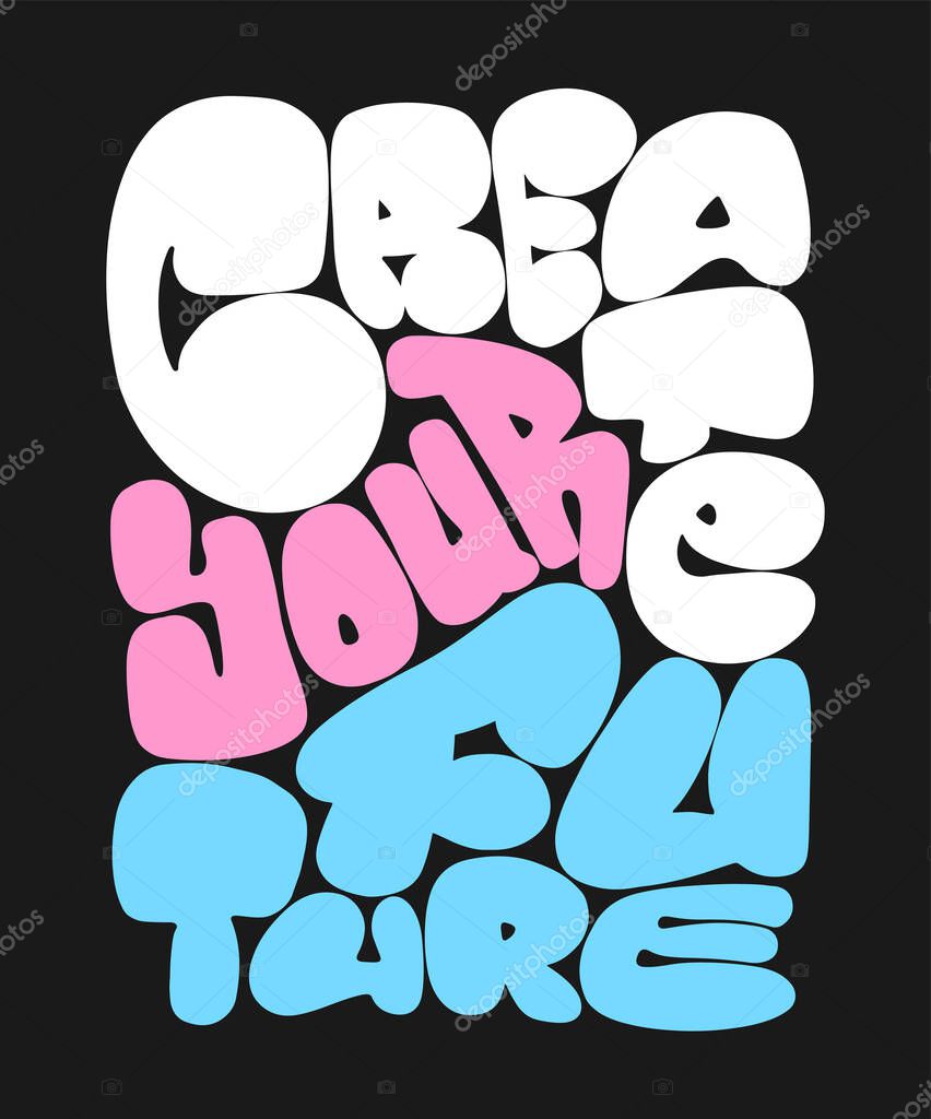 Create your future. Bubble style motivational quote typography slogan