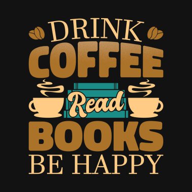 Kahve iç, kitap oku, mutlu tişörtler tasarla. Kitap okuma kahve aşığı tişörtü.
