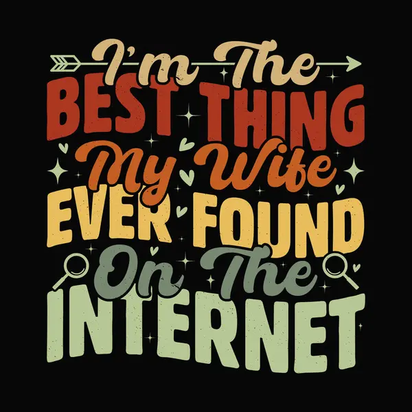 Komik evlilik hayatı alıntısı - Ben karımın internette bulduğu en iyi şeyim Typography T-Shirt Tasarımı 