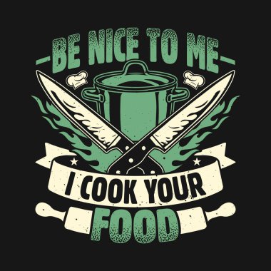 Bana iyi davran. Yemeklerini komik aşçı pişirme tişörtü dizaynı yapıyorum.