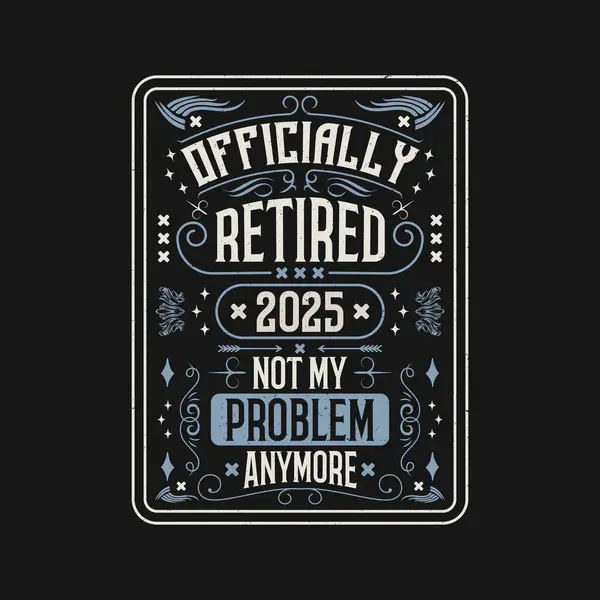 Komik Emeklilik Tişörtü Tasarımı Resmi olarak 2025 Artık benim sorunum değil