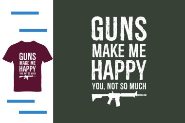 Silahlar beni mutlu ediyor.