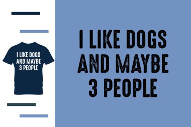 Köpekleri ve belki üç kişinin gömlek tasarımını severim.