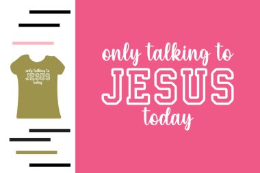 Bugün sadece İsa 'nın tişört tasarımı hakkında konuştuk.