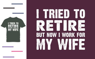 Emekli olmaya çalıştım ama şimdi karım için çalışıyorum.