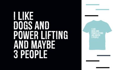 Köpekleri, güç kaldırmayı ve belki de 3 kişiyi seviyorum.