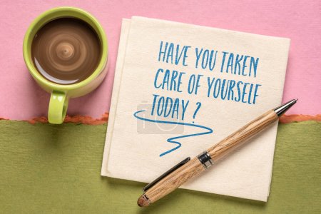 Have you taken care of yourself today? Self care concept.