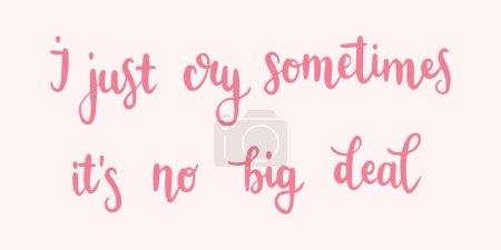 Illustration for "I just cry sometimes, it's no big deal" print design template. Printable vector lettering. Typography printable. Hand-drawn calligraphy. - Royalty Free Image