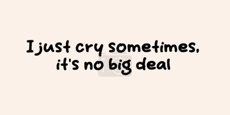 Illustration for "I just cry sometimes, it's no big deal" print design template. Printable vector lettering. Typography printable. Hand-drawn calligraphy. - Royalty Free Image