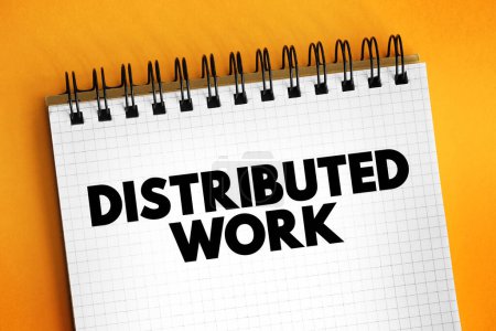 Distributed Work - one or more employees who work in different physical locations, text concept on notepad
