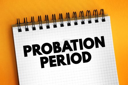 Probation Period - period of employment during which someone is employed only subject to satisfactorily completing this period of time, text concept on notepad