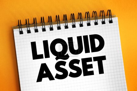Liquid Asset - cash on bank deposit, and assets that can be quickly and easily converted to cash, text concept on notepad