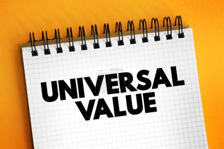 Universal Value - has the same value or worth for all, or almost all people, text concept on notepad