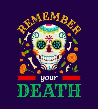 Illustration for Mexican quote Remember Your Death for T-shirt print on Dia de Los Muertos or Day of Dead holiday, vector calavera skull. Mexican ornament of skeleton bones and marigold flowers and painted skull - Royalty Free Image