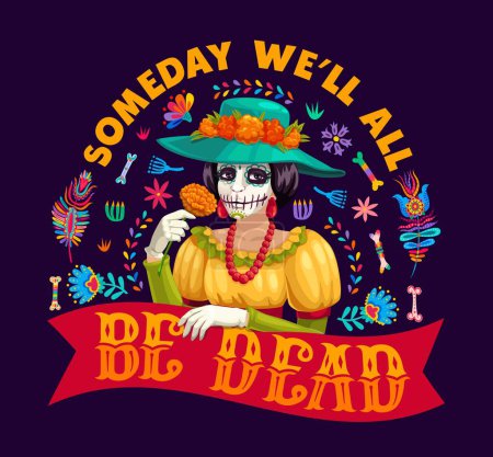 Mexican quote Someday We Will All Be Dead for Day of Dead T-shirt print, vector Catrina calavera skull. Dia de Los Muertos holiday quote with Mexican ornament of skeleton bones and marigold flowers