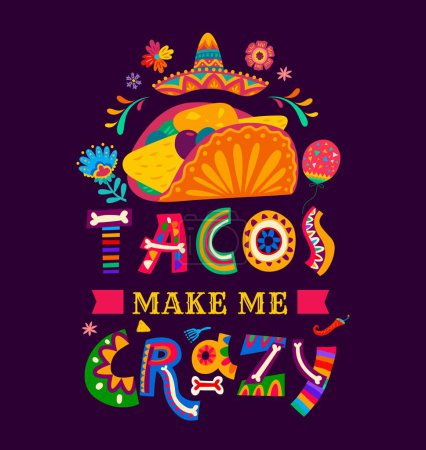Ilustración de Los tacos de póster me vuelven loco. Camiseta nacional mexicana de tacos de comida. Flyer vectorial de fiesta de cocina mexicana con comida de tacos, sombrero sombrero, flores y tipografía colorida del Día de los Muertos con huesos - Imagen libre de derechos