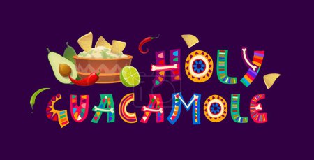 Ilustración de Santo guacamole, tipografía vectorial de citas mexicanas. México cuisine avocado dip in bowl and tex mex nachos, tortilla chips, chile rojo y chiles jalapeños, divertido texto de juego de palabras hecho de letras de color brillante fuente - Imagen libre de derechos
