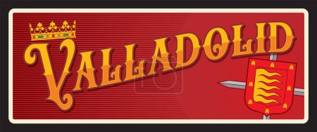 Valladolid municipality and city in Spain, Spanish territory. Vector travel plate, vintage tin sign, retro vacation postcard or journey signboard. Old plaque with crown, coat of arms with sword