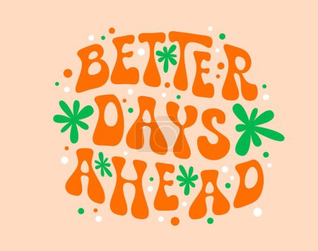 Illustration for Groovy quote, better days ahead with swirling, orange colored letters, adorned with flowers, and psychedelic dots. Vector slogan embodying optimistic, free-spirited essence of 60s hippie movement - Royalty Free Image