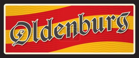 Oldenburg city in Lower Saxony, German territory. Vector travel plate, vintage tin sign, retro welcome postcard or signboard. Old souvenir card or magnet of area with flag and town colors
