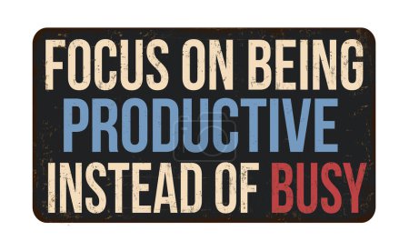 Illustration for Focus on being productive instead of busy vintage rusty metal sign on a white background, vector illustration - Royalty Free Image